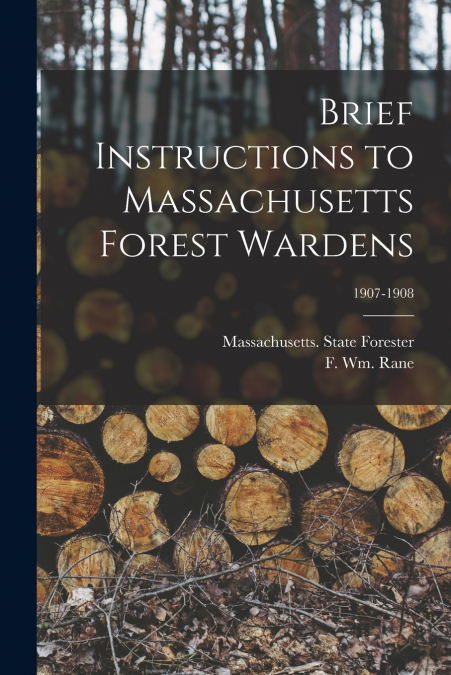 Brief Instructions to Massachusetts Forest Wardens; 1907-1908