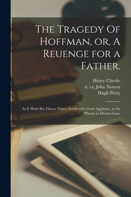 The Tragedy Of Hoffman, or, A Reuenge for a Father.