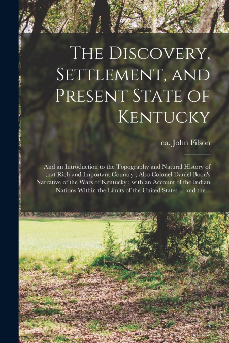 The Discovery, Settlement, and Present State of Kentucky