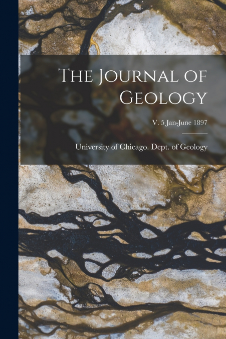 The Journal of Geology; v. 5 Jan-June 1897
