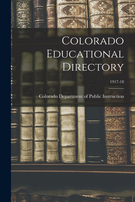 Colorado Educational Directory; 1917-18