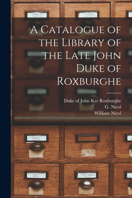 A Catalogue of the Library of the Late John Duke of Roxburghe