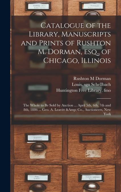 Catalogue of the Library, Manuscripts and Prints of Rushton M. Dorman, Esq., of Chicago, Illinois