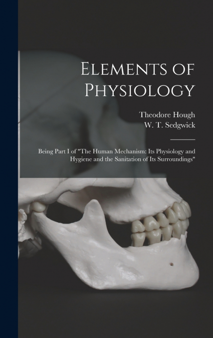 Elements of Physiology; Being Part I of 'The Human Mechanism