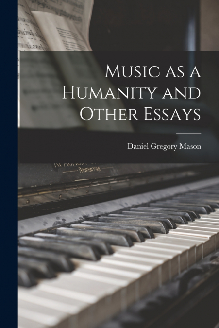 Music as a Humanity and Other Essays