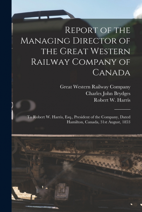 Report of the Managing Director of the Great Western Railway Company of Canada [microform]