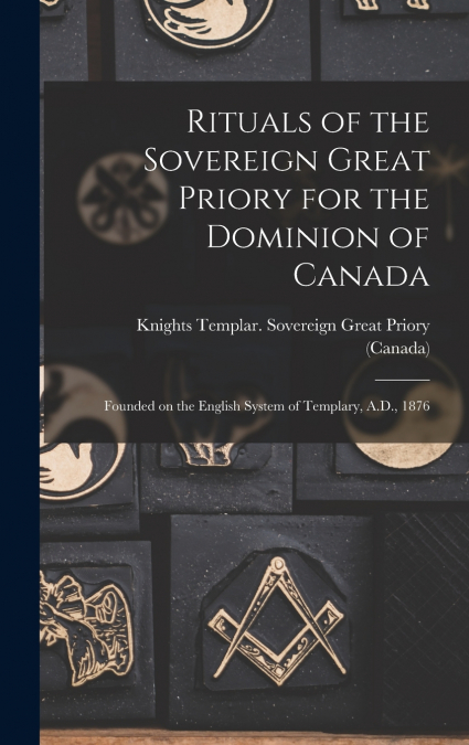 Rituals of the Sovereign Great Priory for the Dominion of Canada [microform]