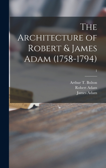 The Architecture of Robert & James Adam (1758-1794); 1