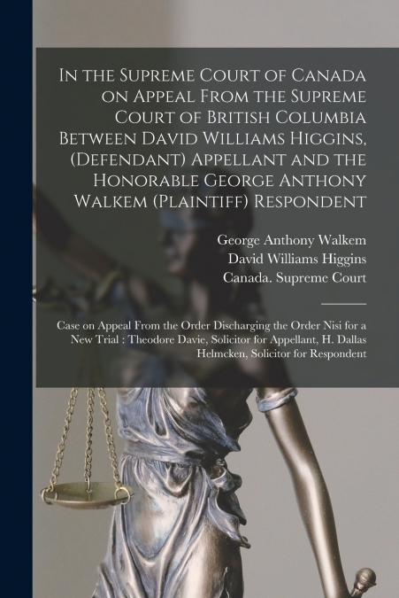 In the Supreme Court of Canada on Appeal From the Supreme Court of British Columbia Between David Williams Higgins, (defendant) Appellant and the Honorable George Anthony Walkem (plaintiff) Respondent