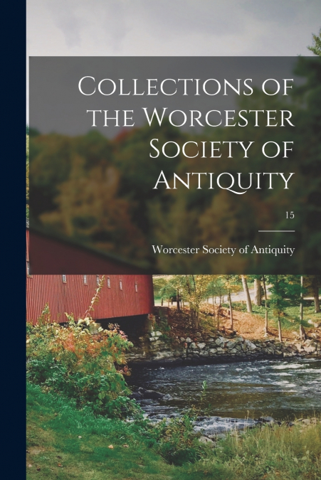 Collections of the Worcester Society of Antiquity; 15