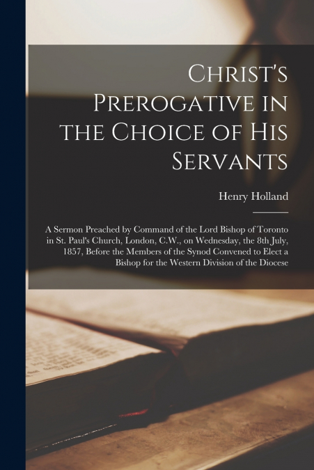 Christ’s Prerogative in the Choice of His Servants [microform]