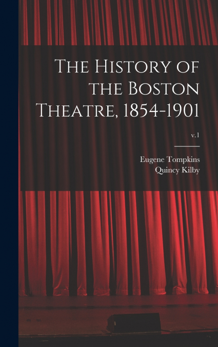 The History of the Boston Theatre, 1854-1901; v.1