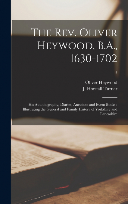 The Rev. Oliver Heywood, B.A., 1630-1702