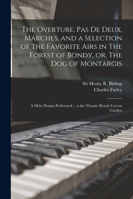 The Overture, Pas De Deux, Marches, and a Selection of the Favorite Airs in The Forest of Bondy, or, The Dog of Montargis