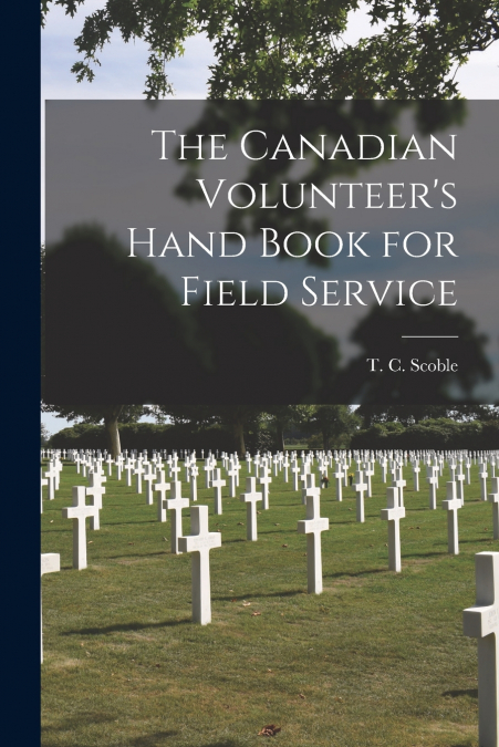 The Canadian Volunteer’s Hand Book for Field Service [microform]