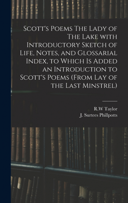 Scott’s Poems The Lady of The Lake With Introductory Sketch of Life, Notes, and Glossarial Index, to Which is Added an Introduction to Scott’s Poems (from Lay of the Last Minstrel)