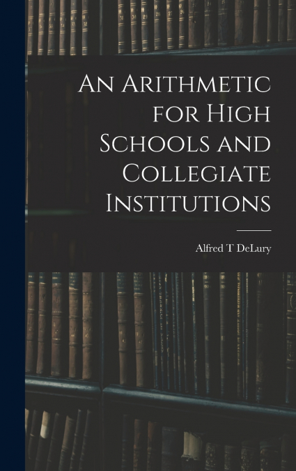 An Arithmetic for High Schools and Collegiate Institutions
