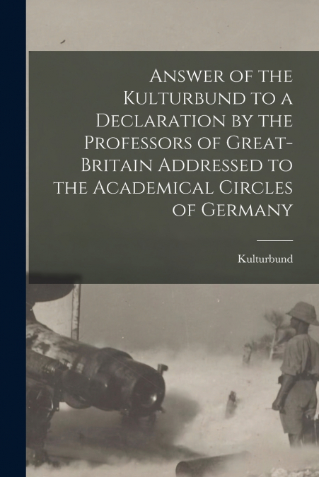 Answer of the Kulturbund to a Declaration by the Professors of Great-Britain Addressed to the Academical Circles of Germany