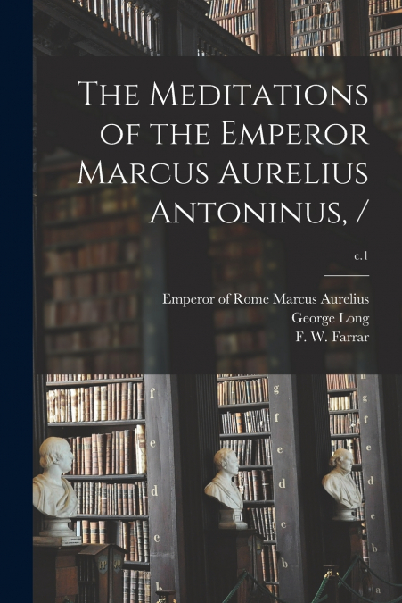 The Meditations of the Emperor Marcus Aurelius Antoninus, /; c.1