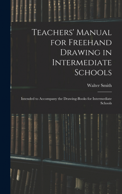 Teachers’ Manual for Freehand Drawing in Intermediate Schools