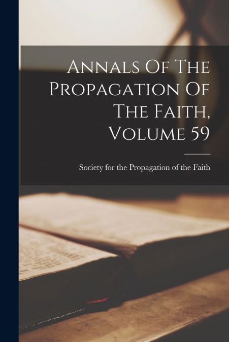 Annals Of The Propagation Of The Faith, Volume 59