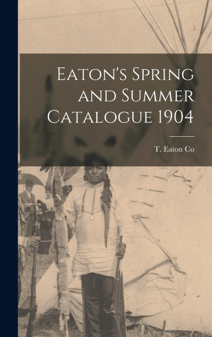 Eaton’s Spring and Summer Catalogue 1904