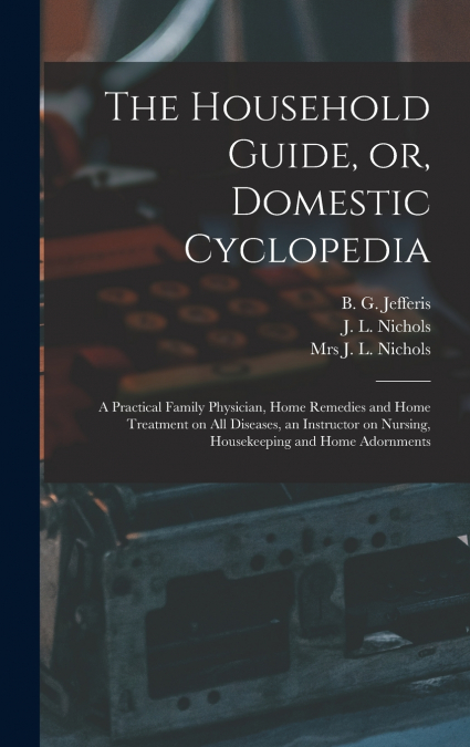 The Household Guide, or, Domestic Cyclopedia [microform]