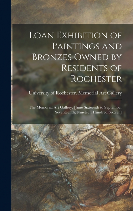 Loan Exhibition of Paintings and Bronzes Owned by Residents of Rochester