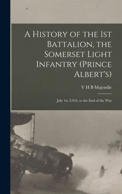 A History of the 1st Battalion, the Somerset Light Infantry (Prince Albert’s)