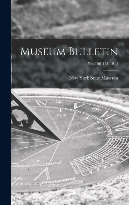 Museum Bulletin; no. 150-151 1911