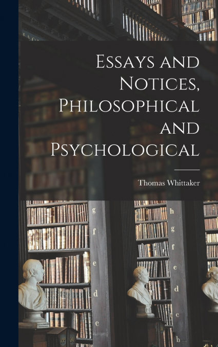 Essays and Notices [microform], Philosophical and Psychological