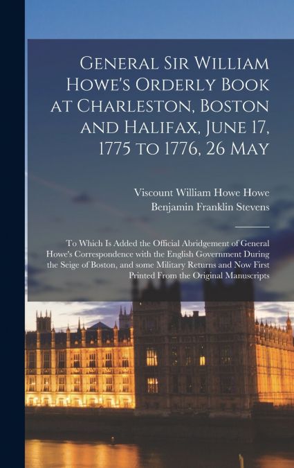 General Sir William Howe’s Orderly Book at Charleston, Boston and Halifax, June 17, 1775 to 1776, 26 May [microform]