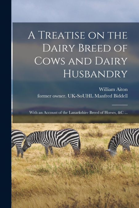 A Treatise on the Dairy Breed of Cows and Dairy Husbandry