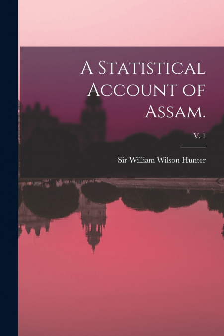 A Statistical Account of Assam.; v. 1