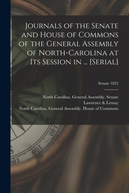 Journals of the Senate and House of Commons of the General Assembly of North-Carolina at Its Session in ... [serial]; Senate 1822
