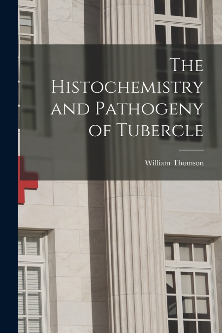 The Histochemistry and Pathogeny of Tubercle
