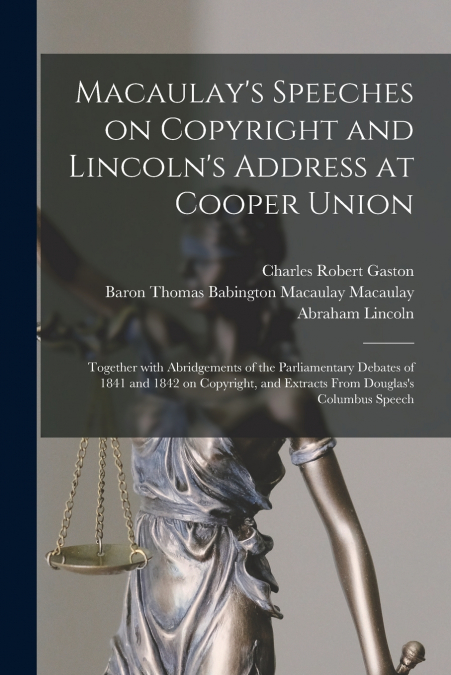 Macaulay’s Speeches on Copyright and Lincoln’s Address at Cooper Union