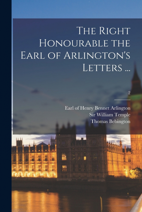 The Right Honourable the Earl of Arlington’s Letters ...; 2