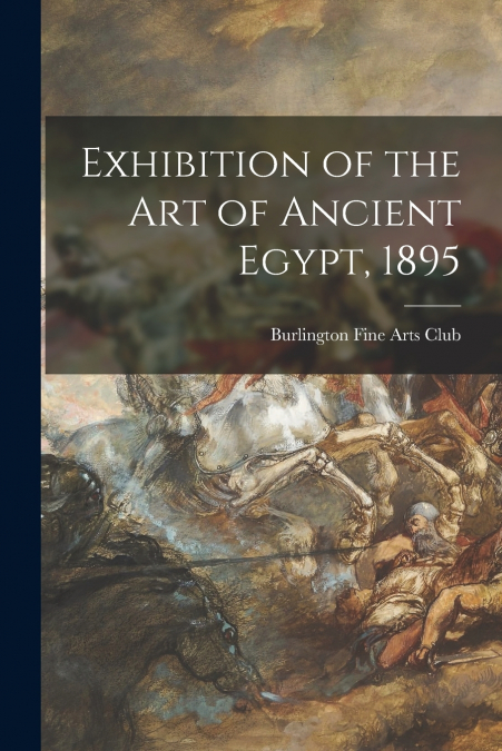 Exhibition of the Art of Ancient Egypt, 1895