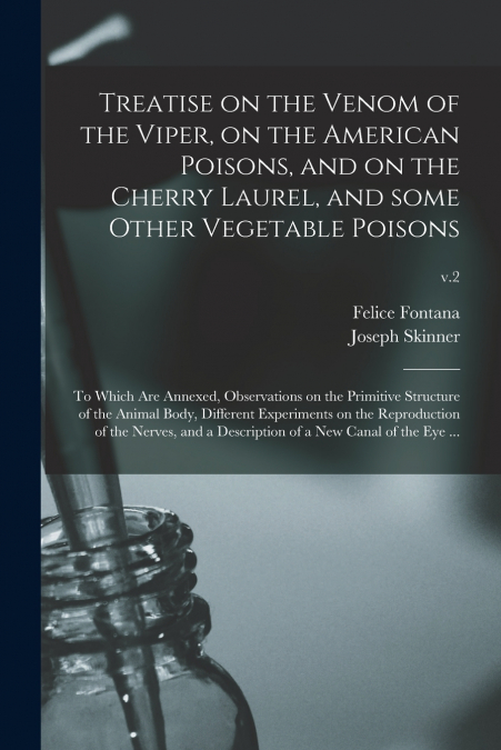 Treatise on the Venom of the Viper, on the American Poisons, and on the Cherry Laurel, and Some Other Vegetable Poisons