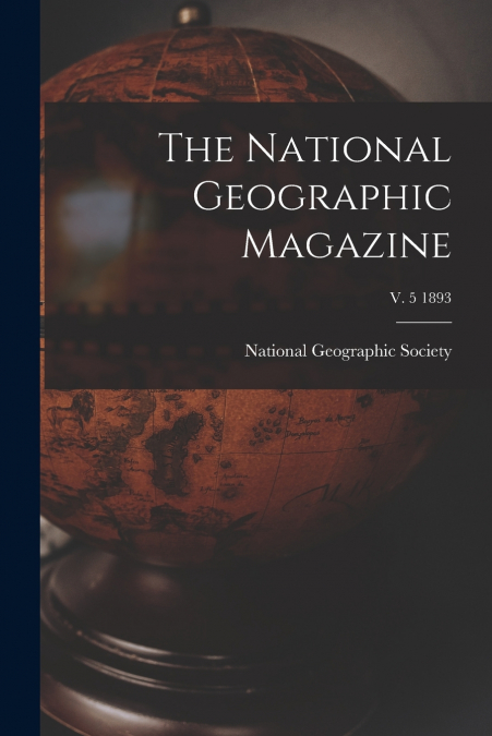 The National Geographic Magazine; v. 5 1893