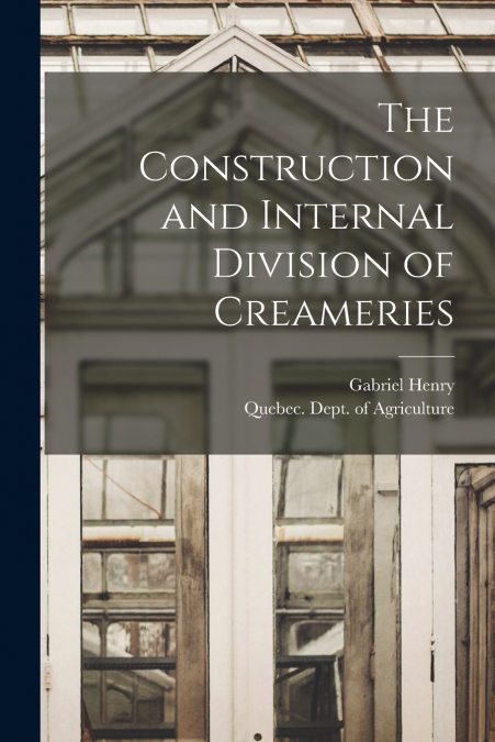 The Construction and Internal Division of Creameries [microform]