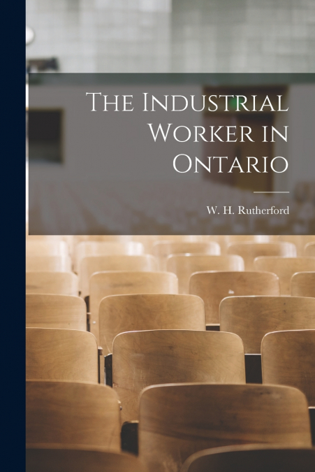 The Industrial Worker in Ontario [microform]