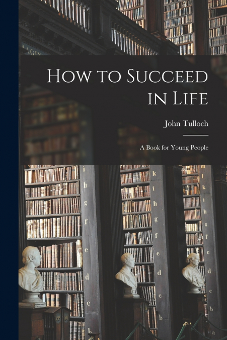 How to Succeed in Life [microform]