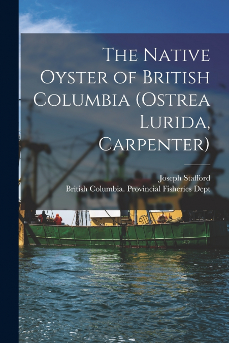 The Native Oyster of British Columbia (Ostrea Lurida, Carpenter) [microform]