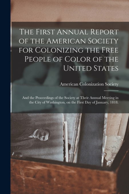 The First Annual Report of the American Society for Colonizing the Free People of Color of the United States