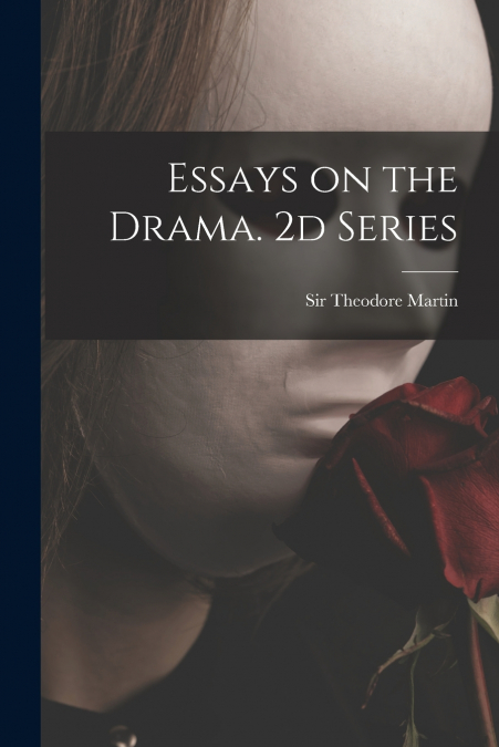 Essays on the Drama. 2d Series