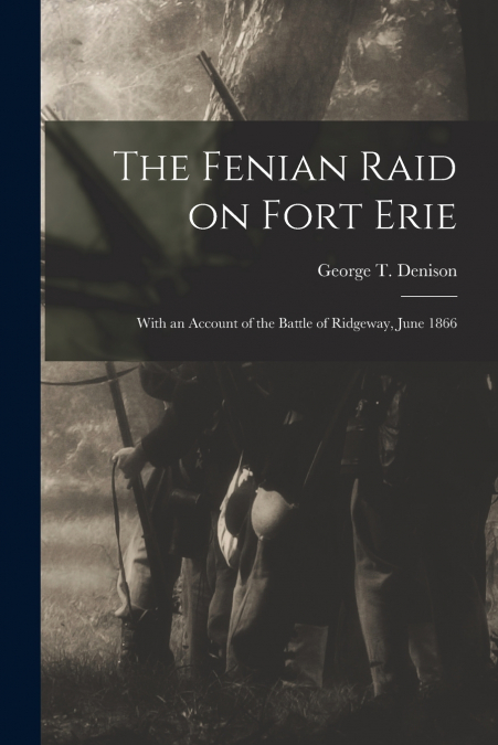The Fenian Raid on Fort Erie [microform]