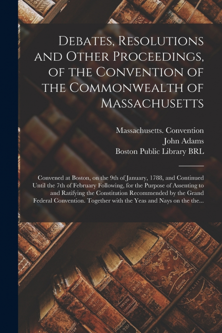Debates, Resolutions and Other Proceedings, of the Convention of the Commonwealth of Massachusetts