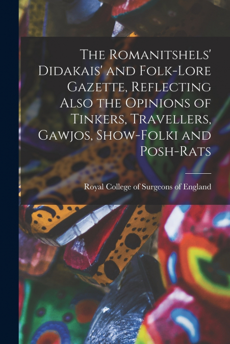 The Romanitshels’ Didakais’ and Folk-lore Gazette, Reflecting Also the Opinions of Tinkers, Travellers, Gawjos, Show-folki and Posh-rats